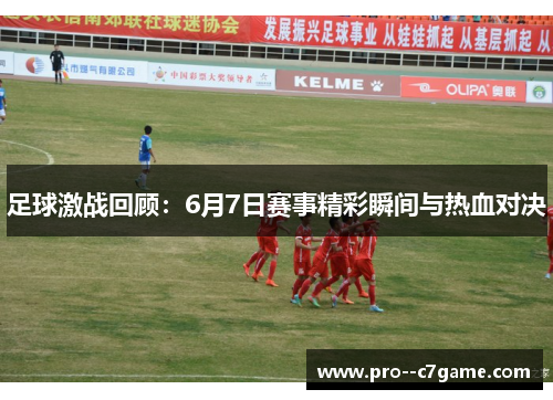 足球激战回顾：6月7日赛事精彩瞬间与热血对决