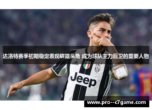 达洛特赛季初期稳定表现崭露头角 成为球队主力后卫的重要人物