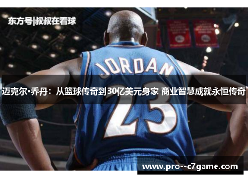 迈克尔·乔丹:从篮球传奇到30亿美元身家 商业智慧成就永恒传奇 迈克尔·乔丹:从篮球传奇到30亿美元身家 商业智慧成就永恒传奇