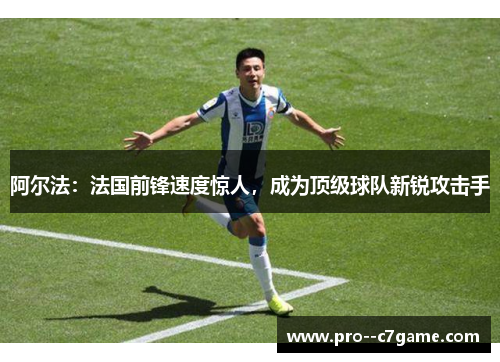 阿尔法：法国前锋速度惊人，成为顶级球队新锐攻击手