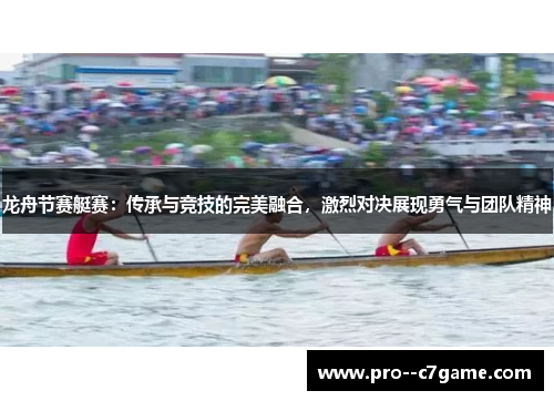 龙舟节赛艇赛:传承与竞技的完美融合,激烈对决展现勇气与团队精神 龙舟节赛艇赛:传承与竞技的完美融合,激烈对决展现勇气与团队精神