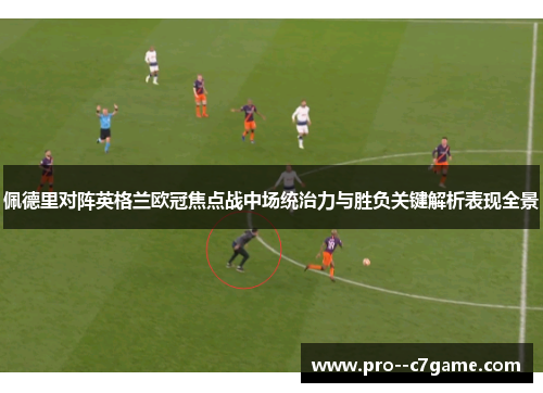 佩德里对阵英格兰欧冠焦点战中场统治力与胜负关键解析表现全景