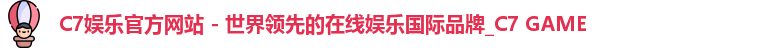 C7娱乐官方网站 - 世界领先的在线娱乐国际品牌_C7 GAME